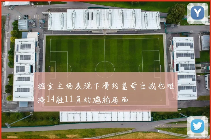 掘金主场表现下滑约基奇出战也难掩14胜11负的尴尬局面