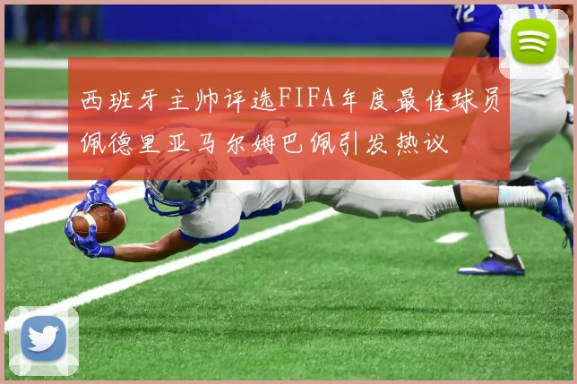 西班牙主帅评选FIFA年度最佳球员佩德里亚马尔姆巴佩引发热议